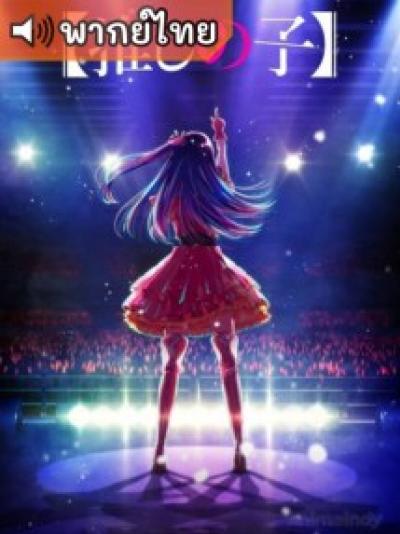 Oshi no Ko เกิดใหม่เป็นลูกโอชิ ตอนที่ 1-11 พากย์ไทย